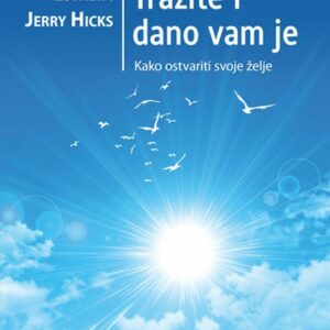 Tražite i dano vam je : kako ostvariti svoje želje – Esther i Jerry Hicks