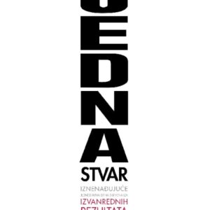 Jedna stvar : iznenađujući jednostavna istina skrivena iza izvanrednih rezultata – Gary Keller, Jay Papasan
