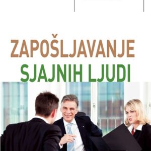 Zapošljavanje sjajnih ljudi : vaš korak po korak vodič za privlačenje najboljih zaposlenika – Kevin C. Klinvex, Matthew S. O’Connell, Christopher P. Klinvex