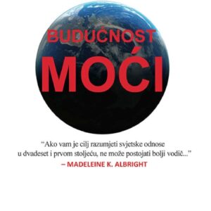 Budućnost moći : moć evoluira, kako će moć djelovati, i kako će se mijenjati u 21. stoljeću? – Joseph S. Nye, Jr.