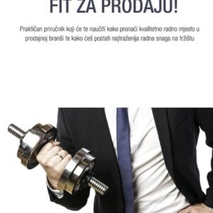 Fit za prodaju : praktičan priručnik koji će te naučiti kako pronaći kvalitetno radno mjesto u prodajnoj branši te kako  – Danijel Bićanić