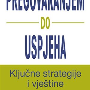 Pregovaranjem do uspjeha : ključne strategije i vještine – George Siedel
