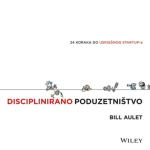 Disciplinirano poduzetništvo : 24 koraka do uspješnog startup-a! – Bill Aulet