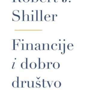 Financije i dobro društvo : Kako društvo opet može iskoristiti snagu financija za opću dobrobit – Robert J. Shiller