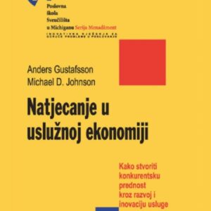 Natjecanje u uslužnoj ekonomiji : kako stvoriti konkurentsku prednost kroz razvoj i inovaciju usluge – Anders Gustafsson, Michael D. Johnson