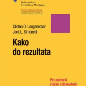 Kako do rezultata : pet postavki visoke učinkovitosti – Clinton O. Longenecker, Jack L. Simonetti