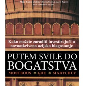 Putem svile do bogatstva : kako možete zarađivati investirajući u Aziji – Yiannis G. Mostrous, Elliott H. Gue, Ivan D. Martchev