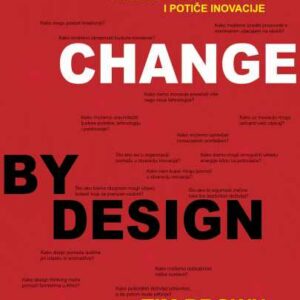 Change by design : kako design thinking preoblikuje organizacije i potiče inovacije – Tim Brown, Barry Katz