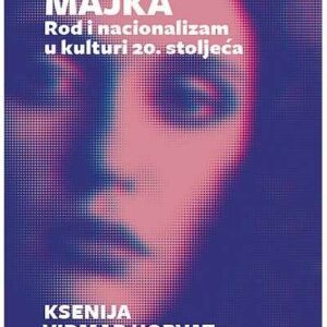 Imaginarna majka : rod i nacionalizam u kulturi 20. stoljeća – Ksenija Vidmar Horvat