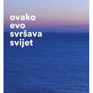 Ovako evo svršava svijet – Maria Ksiluri
