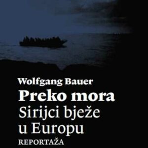 Preko mora : Sirijci bježe u Europu – Wolfgang Bauer