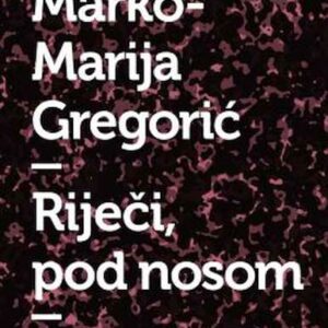 Riječi, pod nosom : ogledi o metafizičkom značenju prevođenja – Marko-Marija Gregorić