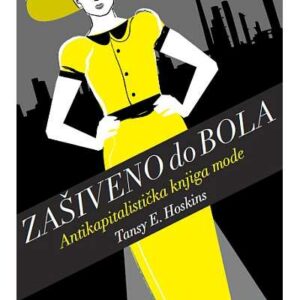 Zašiveno do bola : antikapitallistička knjiga mode – Tansy E. Hoskins
