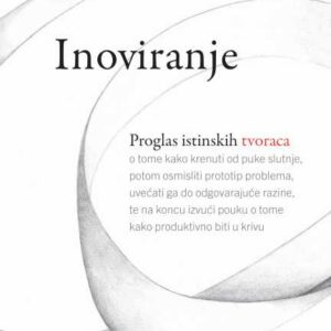 Inoviranje : proglas istinskih tvoraca o tome kako krenuti od puke slutnje, potom osmisliti prototip problema, uvećati g – Luis Perez-Breva