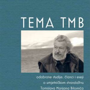 Tema TMB : odabrane studije, članci i eseji o umjetničkom stvaralaštvu Tomislava Marijana Bilosnića – Sanja Knežević