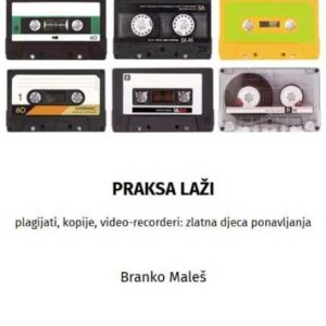 Praksa laži : plagijati, kopije, video-recorderi: zlatna djeca ponavljanja – Branko Maleš