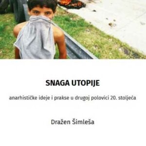 Snaga utopije : anarhističke ideje i akcije u drugoj polovici 20. stoljeća – Dražen Šimleša