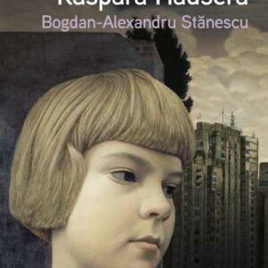 Djetinjstvo Kaspara Hausera – Bogdan-Alexandru Stănescu