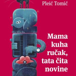 Mama kuha ručak, tata čita novine – Barbara Pleić Tomić