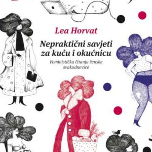 Nepraktični savjeti za kuću i okućnicu : feministička čitanja ženske svakodnevice – Lea Horvat