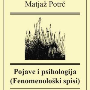 Pojave i psihologija : (fenomenološki spisi) – Matjaž Potrč
