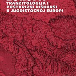 Periferna Europa : tranzitologija i postkrizni diskursi u jugoistočnoj europi – Ksenija Vidmar Horvat