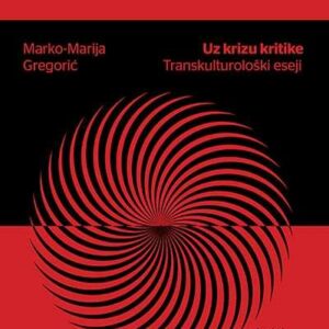 Uz krizu kritike : transkulturološki eseji – Marko-Marija Gregorić