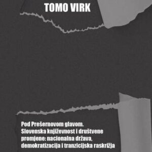 Pod Prešernovom glavom : slovenska književnost i društvene promjene: nacionalna država, demokratizacija i tranzicijska r – Tomo Virk
