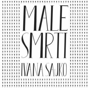 Male smrti – Ivana Sajko