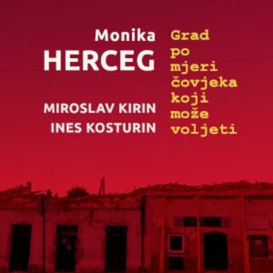 Grad po mjeri čovjeka koji može voljeti – Monika Herceg, Miroslav Kirin, Ines Kosturin