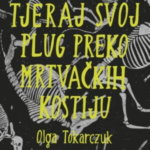 Tjeraj svoj plug preko mrtvačkih kostiju – Olga Tokarczuk